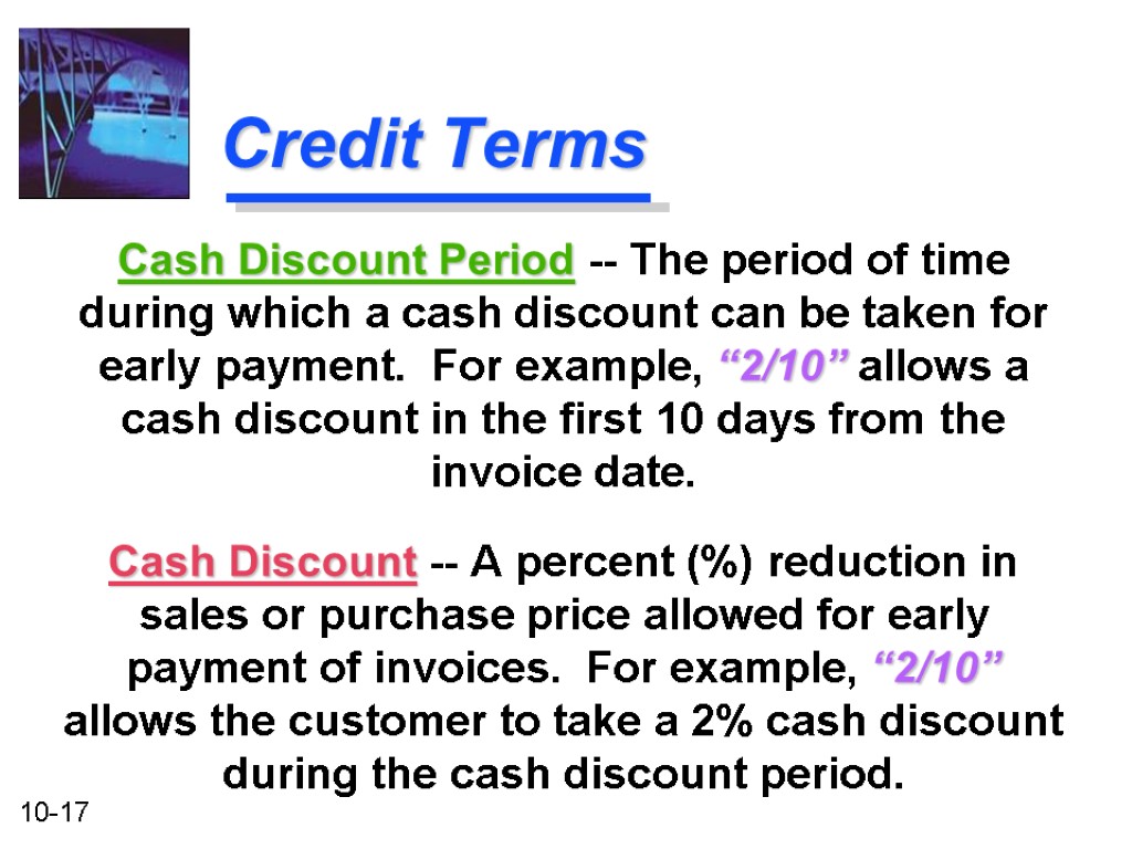 Credit Terms Cash Discount -- A percent (%) reduction in sales or purchase price